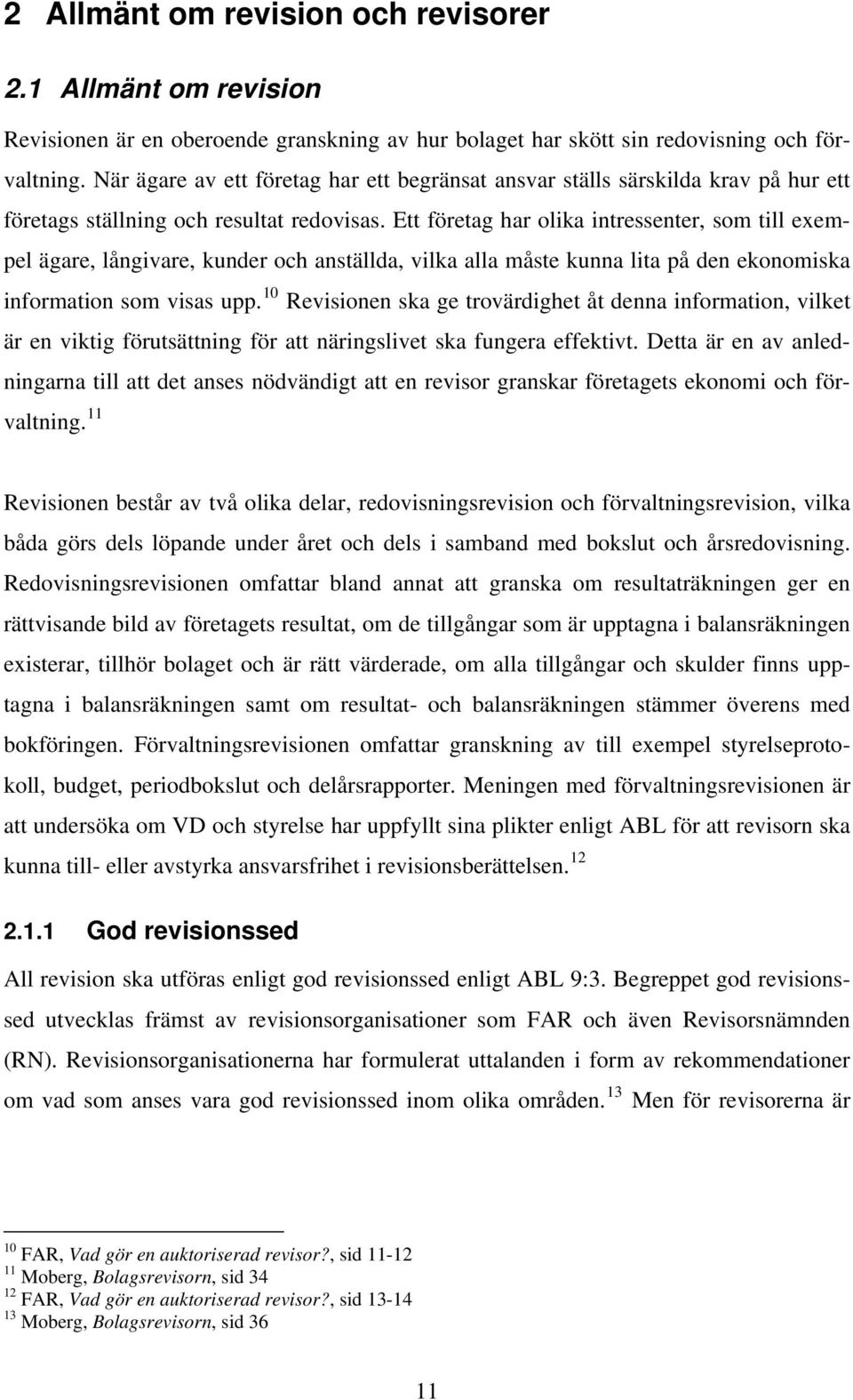 Ett företag har olika intressenter, som till exempel ägare, långivare, kunder och anställda, vilka alla måste kunna lita på den ekonomiska information som visas upp.