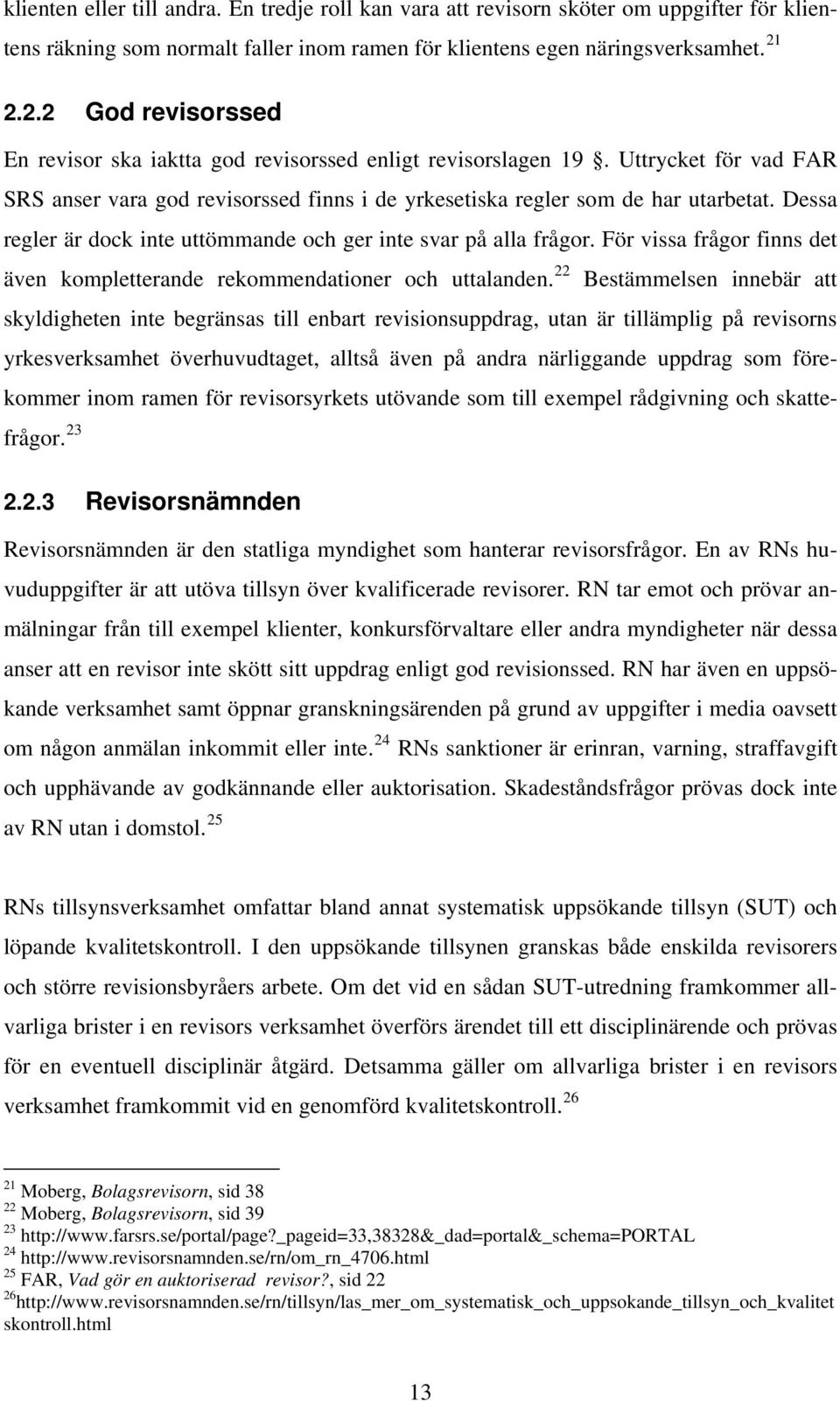 Dessa regler är dock inte uttömmande och ger inte svar på alla frågor. För vissa frågor finns det även kompletterande rekommendationer och uttalanden.