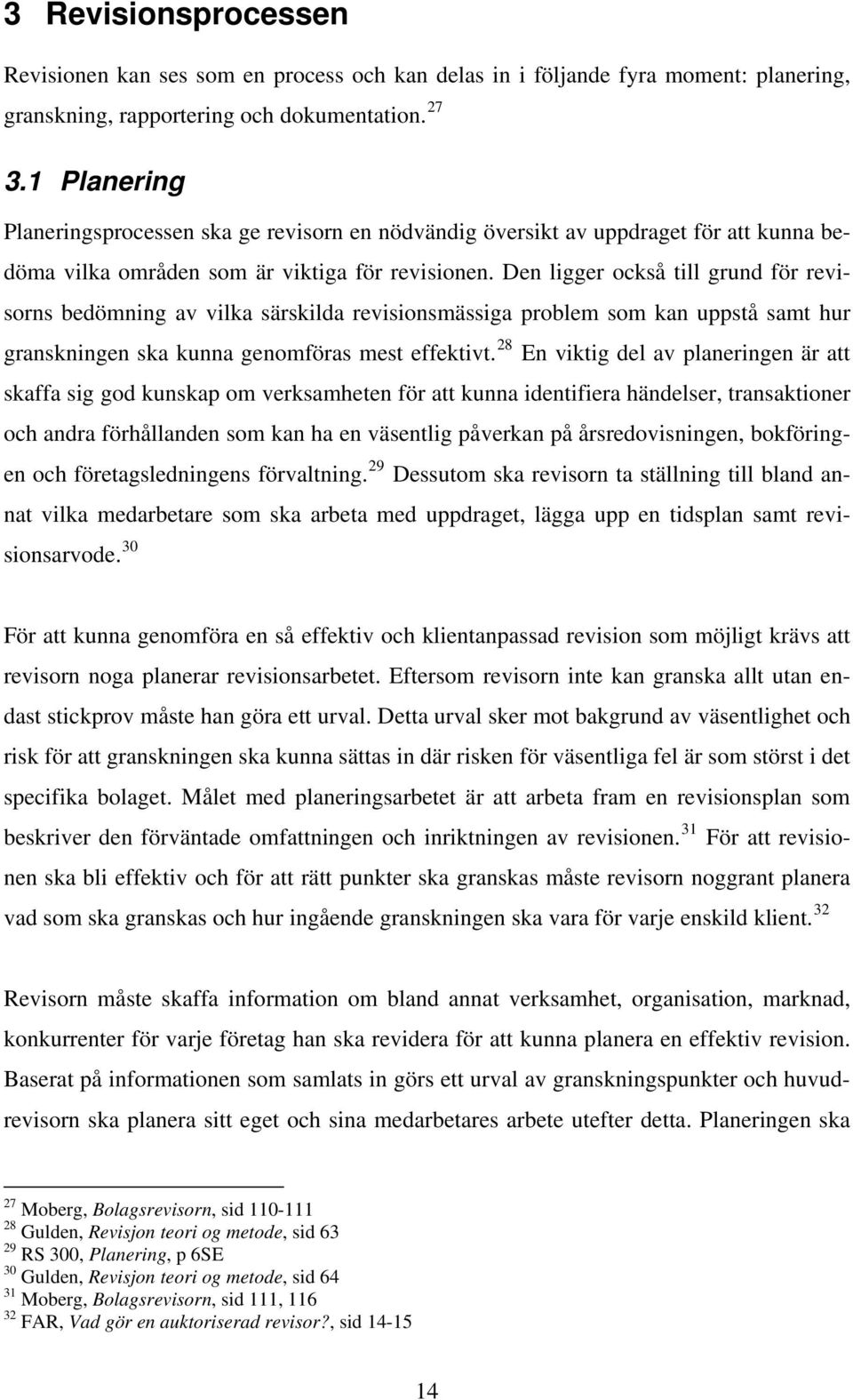 Den ligger också till grund för revisorns bedömning av vilka särskilda revisionsmässiga problem som kan uppstå samt hur granskningen ska kunna genomföras mest effektivt.