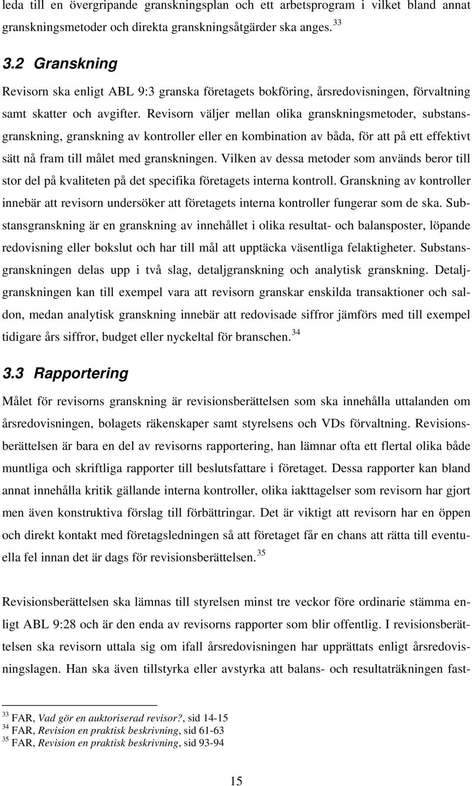 Revisorn väljer mellan olika granskningsmetoder, substansgranskning, granskning av kontroller eller en kombination av båda, för att på ett effektivt sätt nå fram till målet med granskningen.