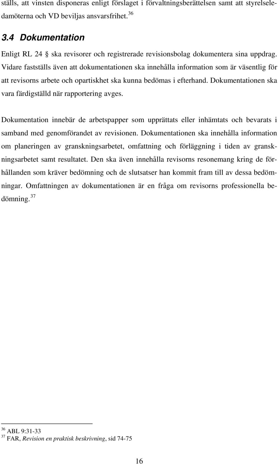 Vidare fastställs även att dokumentationen ska innehålla information som är väsentlig för att revisorns arbete och opartiskhet ska kunna bedömas i efterhand.