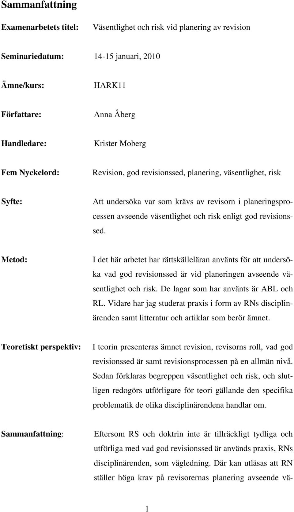 Metod: I det här arbetet har rättskälleläran använts för att undersöka vad god revisionssed är vid planeringen avseende väsentlighet och risk. De lagar som har använts är ABL och RL.