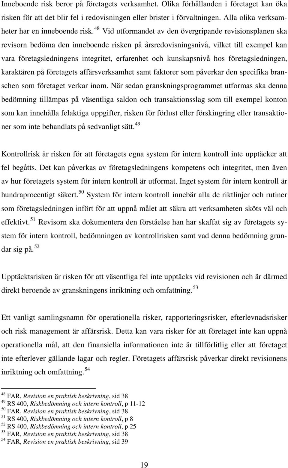 48 Vid utformandet av den övergripande revisionsplanen ska revisorn bedöma den inneboende risken på årsredovisningsnivå, vilket till exempel kan vara företagsledningens integritet, erfarenhet och