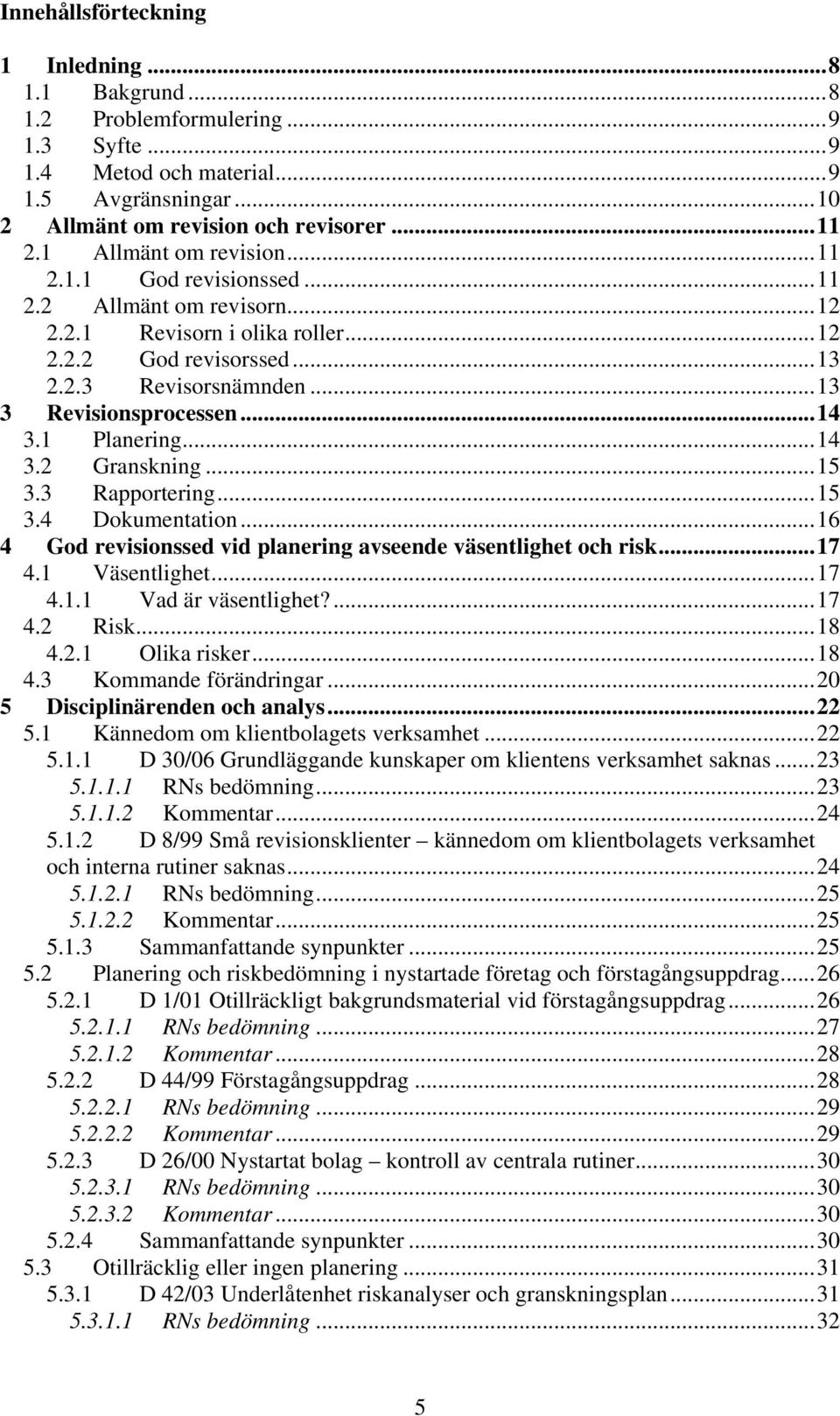 .. 14 3.1 Planering... 14 3.2 Granskning... 15 3.3 Rapportering... 15 3.4 Dokumentation... 16 4 God revisionssed vid planering avseende väsentlighet och risk... 17 4.1 Väsentlighet... 17 4.1.1 Vad är väsentlighet?