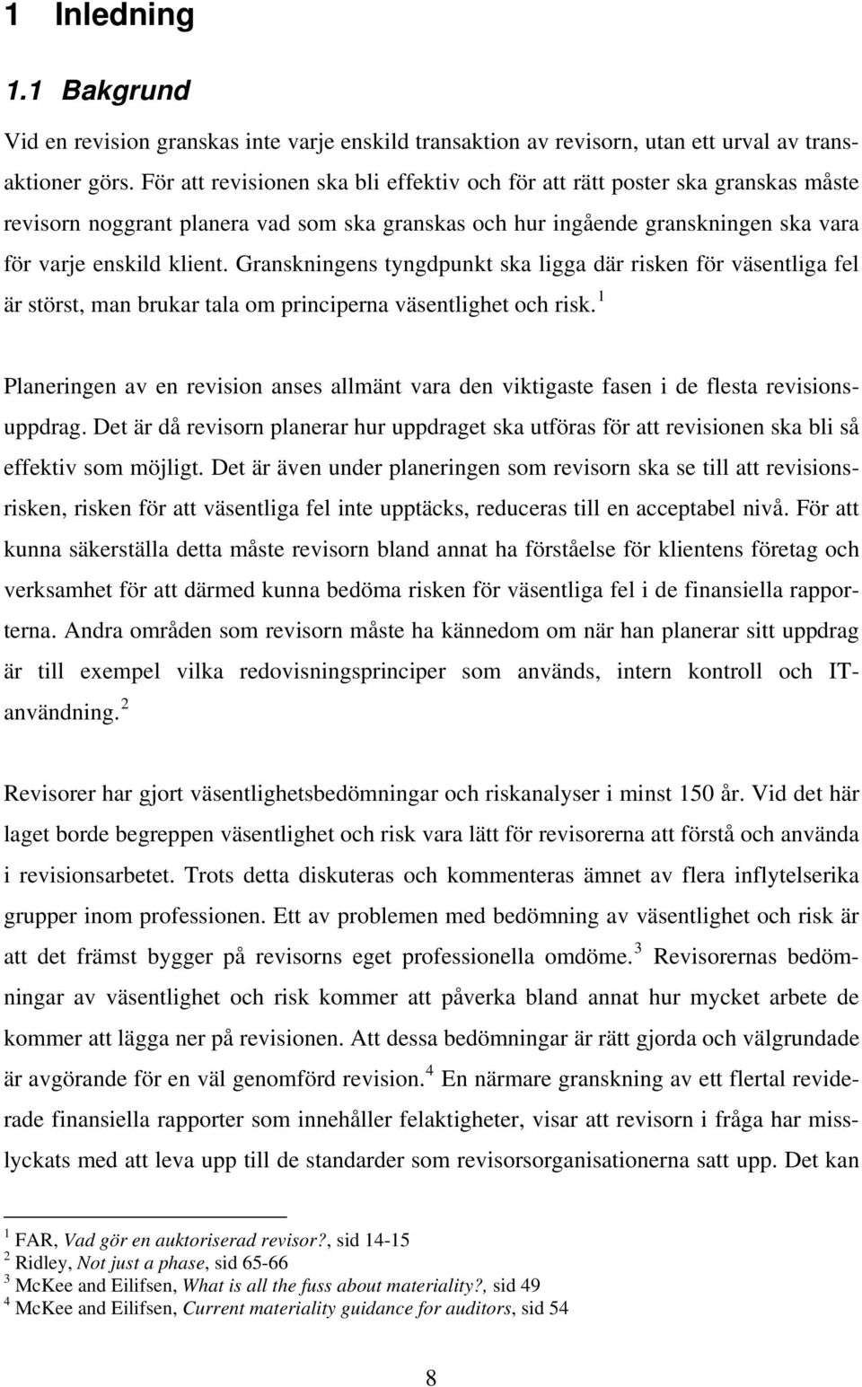 Granskningens tyngdpunkt ska ligga där risken för väsentliga fel är störst, man brukar tala om principerna väsentlighet och risk.