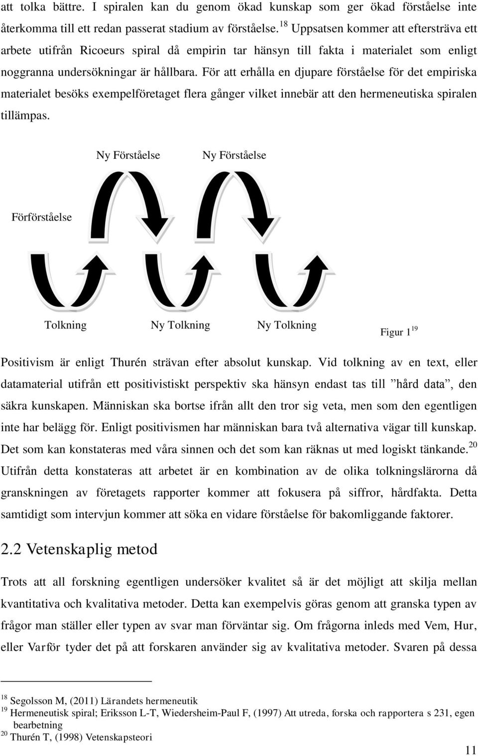 För att erhålla en djupare förståelse för det empiriska materialet besöks exempelföretaget flera gånger vilket innebär att den hermeneutiska spiralen tillämpas.