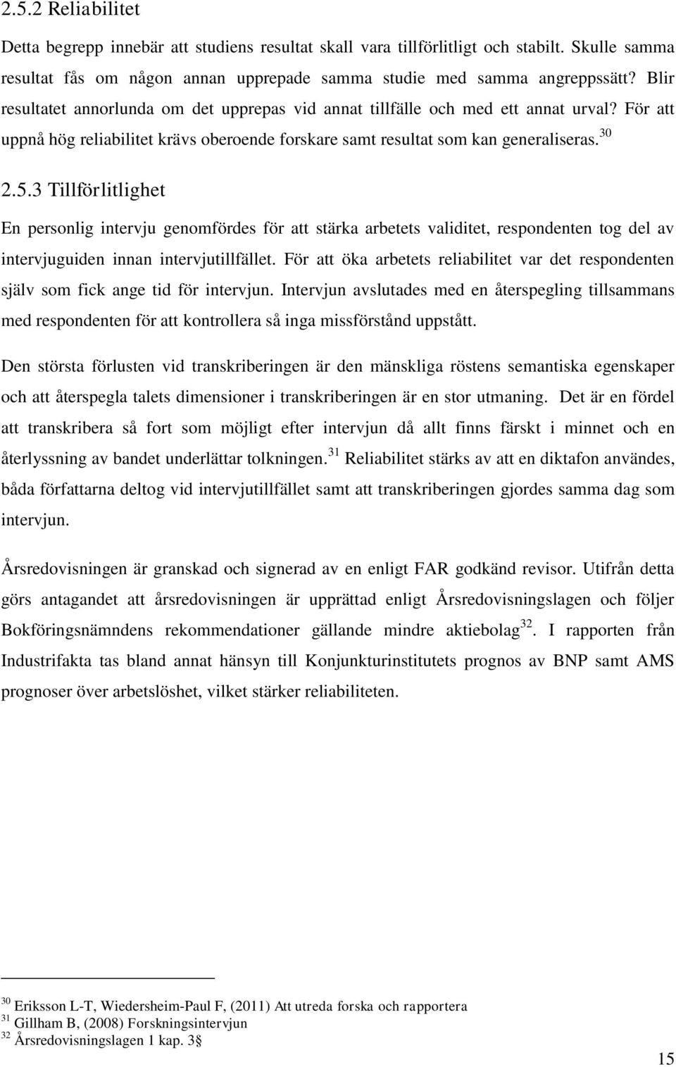 3 Tillförlitlighet En personlig intervju genomfördes för att stärka arbetets validitet, respondenten tog del av intervjuguiden innan intervjutillfället.