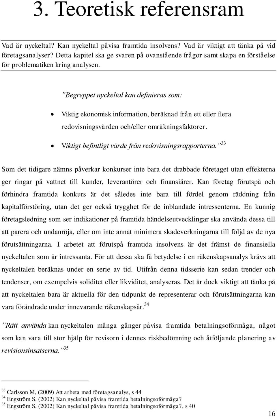 Begreppet nyckeltal kan definieras som: Viktig ekonomisk information, beräknad från ett eller flera redovisningsvärden och/eller omräkningsfaktorer.