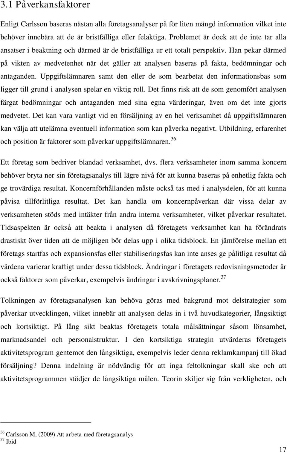 Han pekar därmed på vikten av medvetenhet när det gäller att analysen baseras på fakta, bedömningar och antaganden.