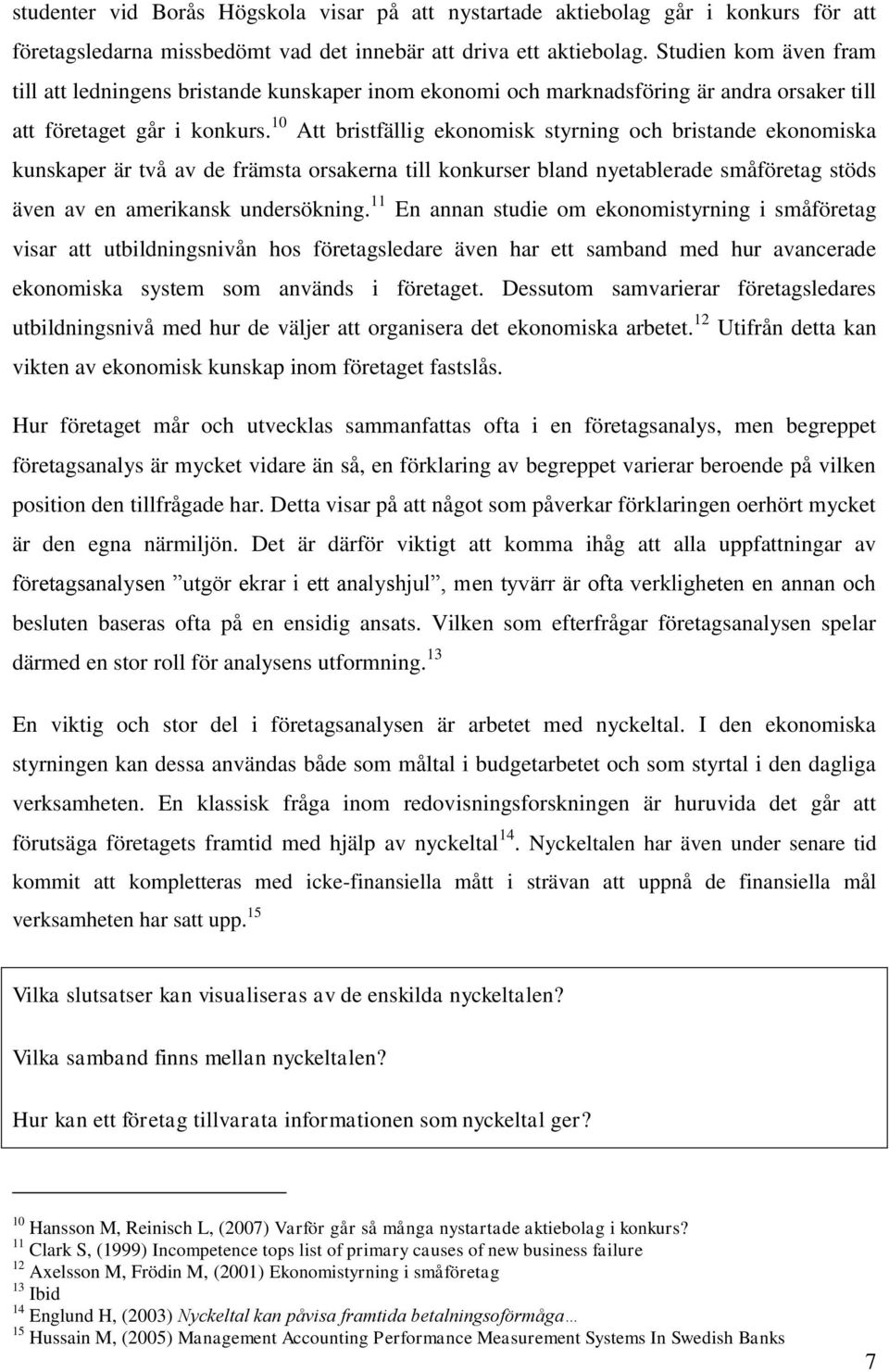 10 Att bristfällig ekonomisk styrning och bristande ekonomiska kunskaper är två av de främsta orsakerna till konkurser bland nyetablerade småföretag stöds även av en amerikansk undersökning.