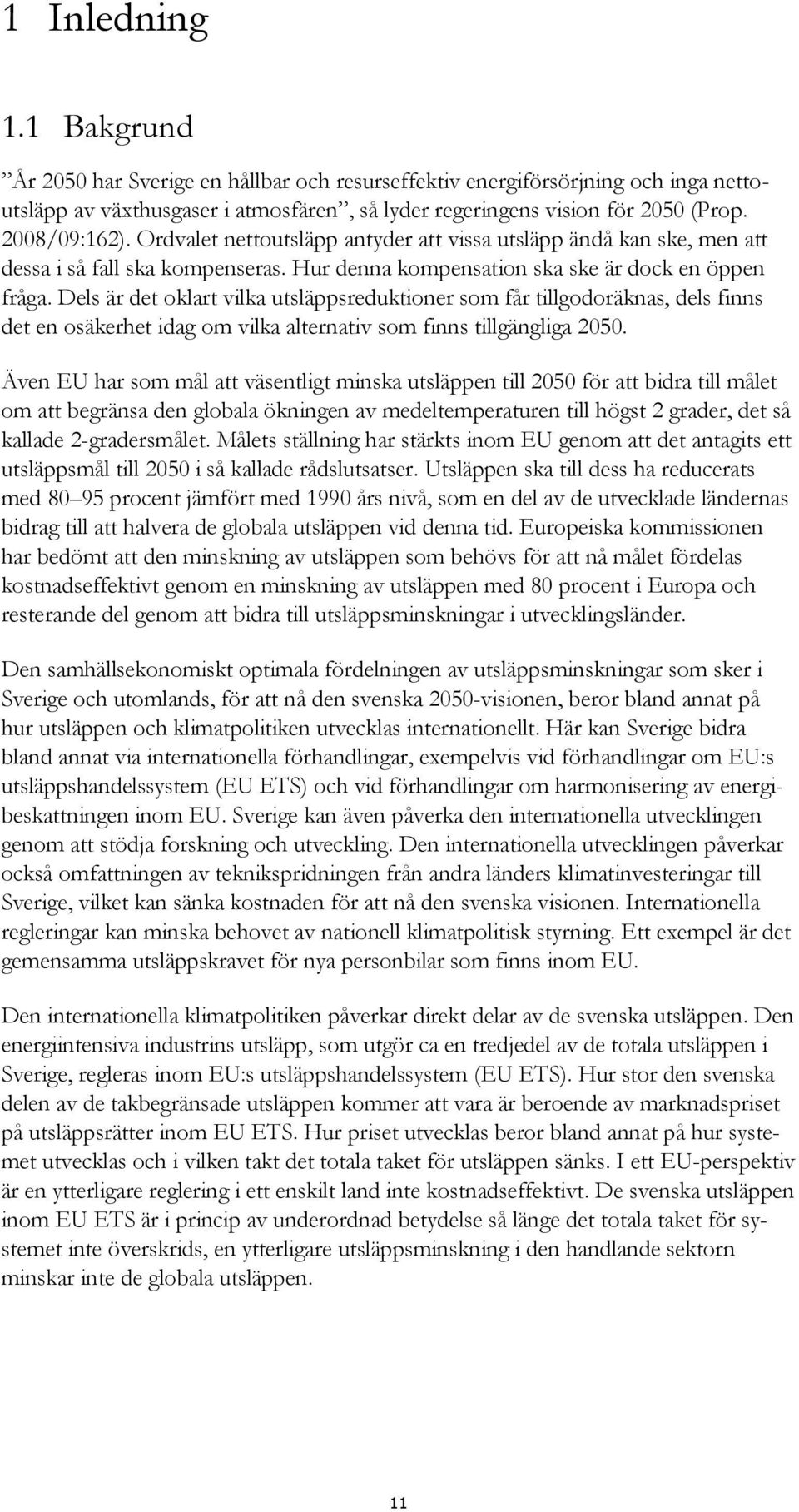 Dels är det oklart vilka utsläppsreduktioner som får tillgodoräknas, dels finns det en osäkerhet idag om vilka alternativ som finns tillgängliga 2050.