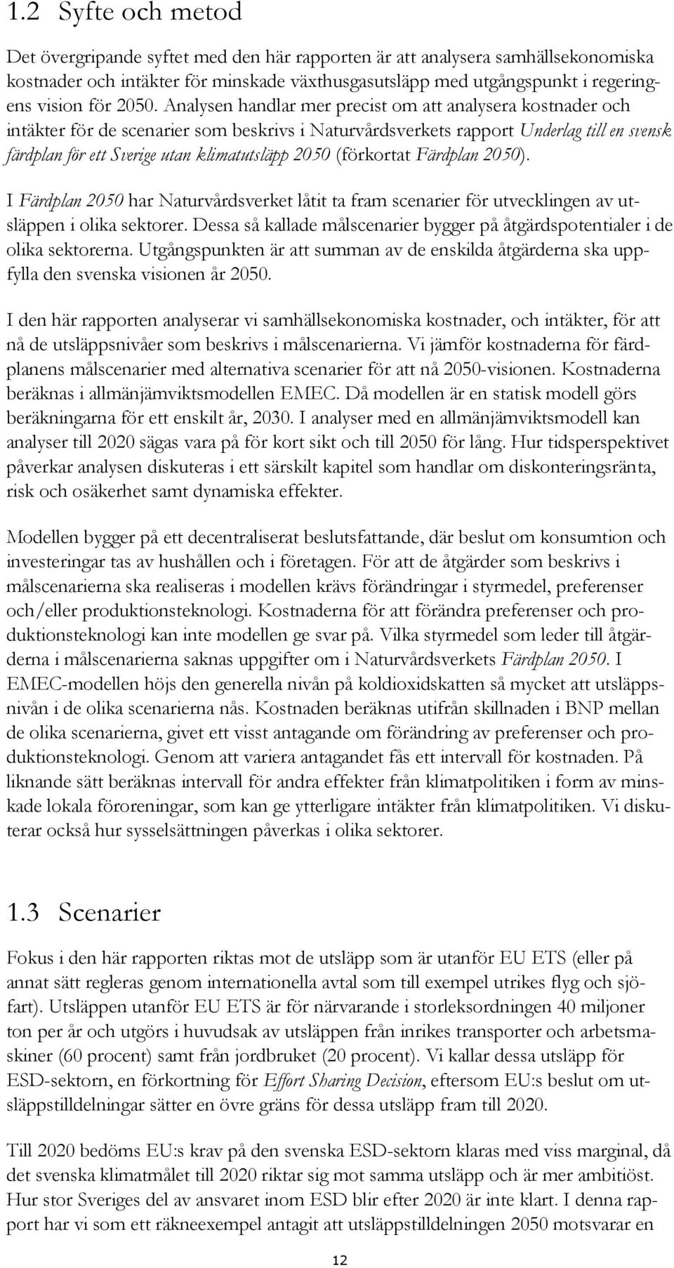 klimatutsläpp 2050 (förkortat Färdplan 2050). I Färdplan 2050 har Naturvårdsverket låtit ta fram scenarier för utvecklingen av utsläppen i olika sektorer.