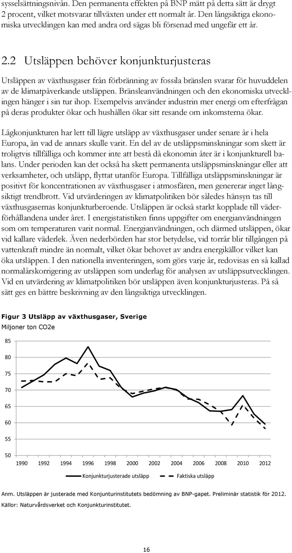 2 Utsläppen behöver konjunkturjusteras Utsläppen av växthusgaser från förbränning av fossila bränslen svarar för huvuddelen av de klimatpåverkande utsläppen.