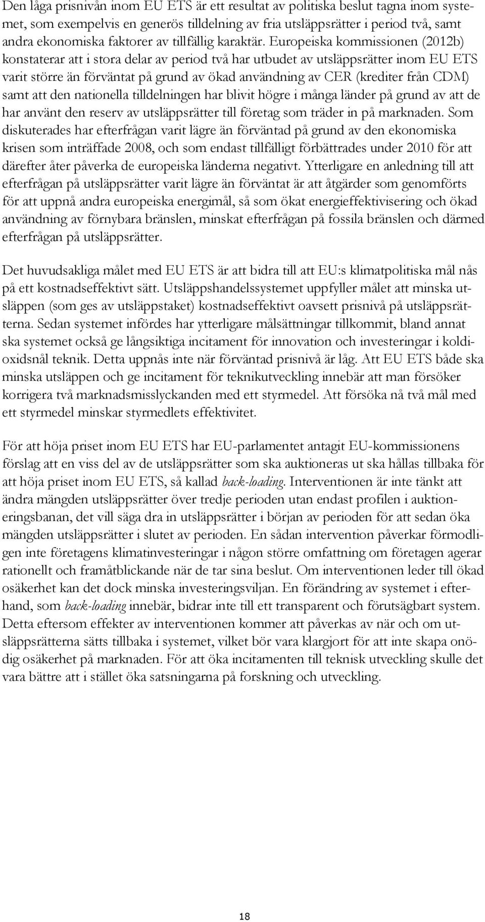 Europeiska kommissionen (2012b) konstaterar att i stora delar av period två har utbudet av utsläppsrätter inom EU ETS varit större än förväntat på grund av ökad användning av CER (krediter från CDM)