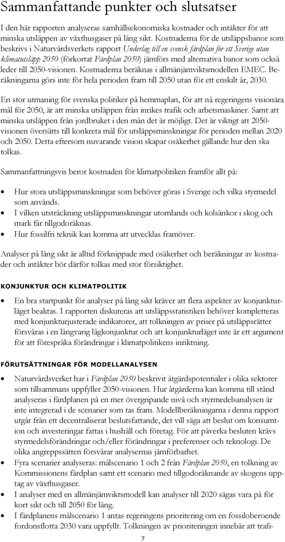 banor som också leder till 2050-visionen. Kostnaderna beräknas i allmänjämviktsmodellen EMEC. Beräkningarna görs inte för hela perioden fram till 2050 utan för ett enskilt år, 2030.