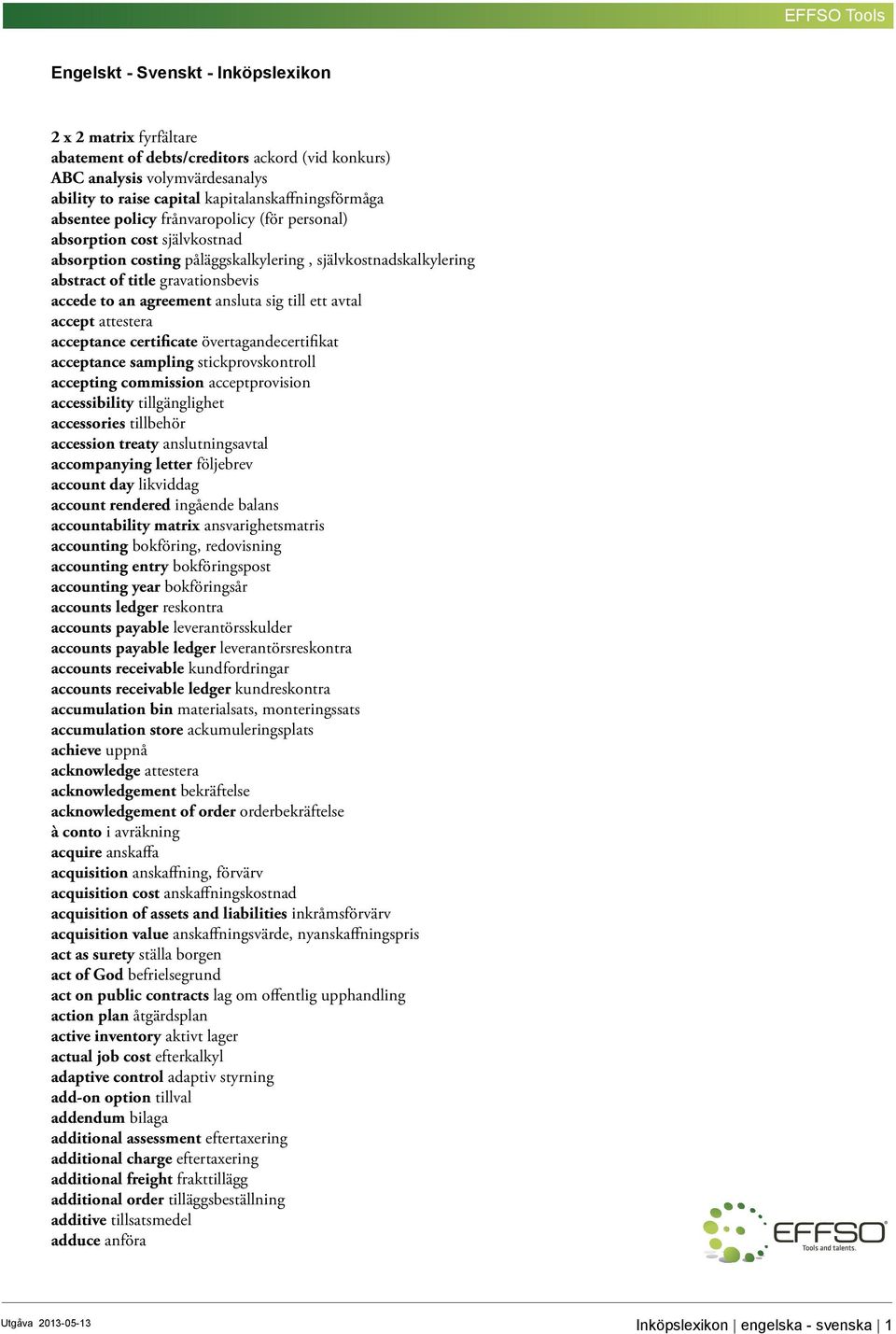 ansluta sig till ett avtal accept attestera acceptance certificate övertagandecertifikat acceptance sampling stickprovskontroll accepting commission acceptprovision accessibility tillgänglighet