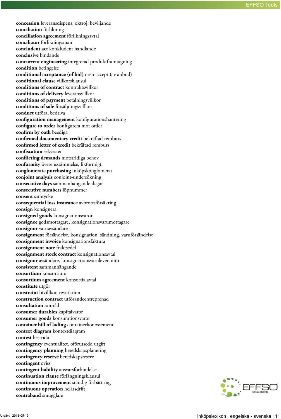 kontraktsvillkor conditions of delivery leveransvillkor conditions of payment betalningsvillkor conditions of sale försäljningsvillkor conduct utföra, bedriva configuration management