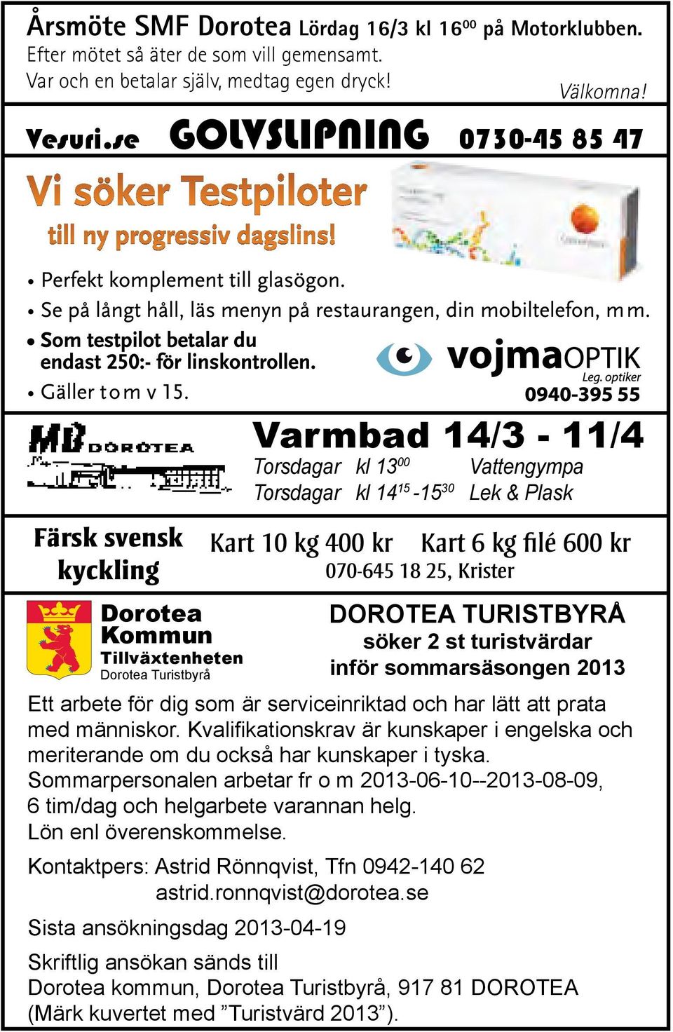 400 kr 070-645 18 25, Krister Kart 6 kg filé 600 kr DOROTEA TURISTBYRÅ söker 2 st turistvärdar inför sommarsäsongen 2013 Ett arbete för dig som är serviceinriktad och har lätt att prata med människor.