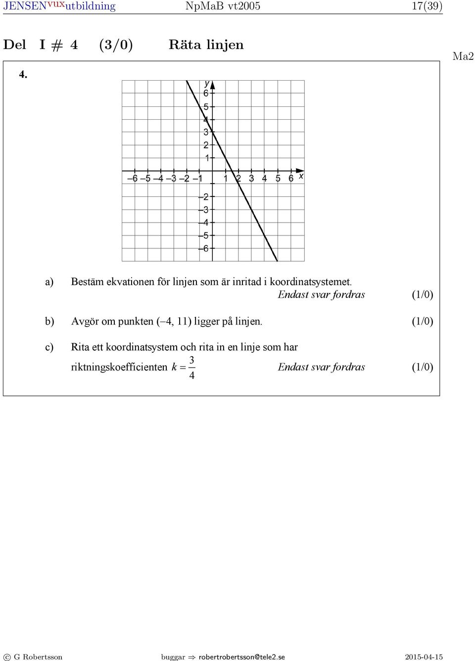 Ma a) Bestäm ekvationen för linjen som är inritad i koordinatsystemet. b) Avgör om punkten ( 4, 11) ligger på linjen.