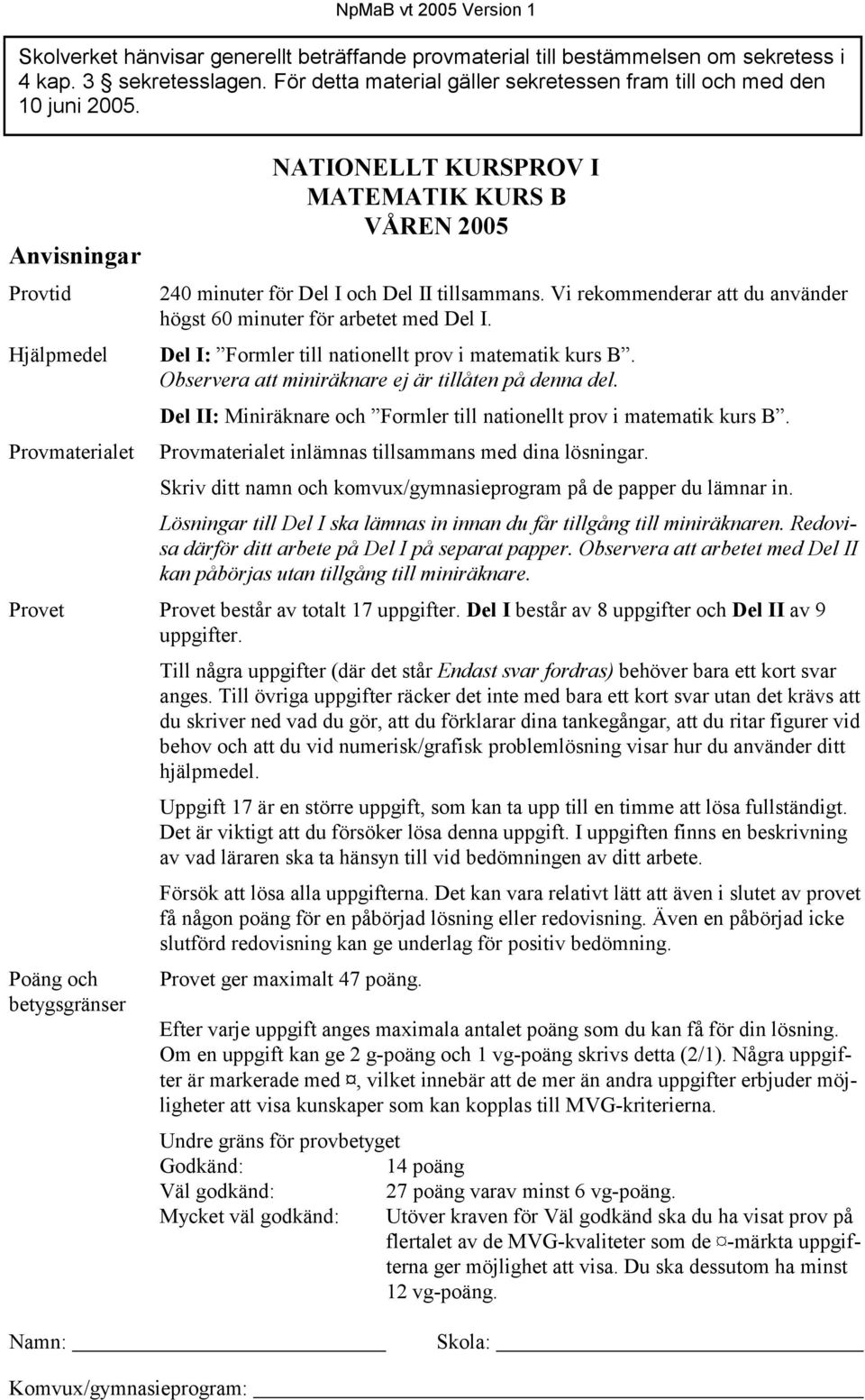 Vi rekommenderar att du använder högst 60 minuter för arbetet med Del I. Del I: Formler till nationellt prov i matematik kurs B. Observera att miniräknare ej är tillåten på denna del.