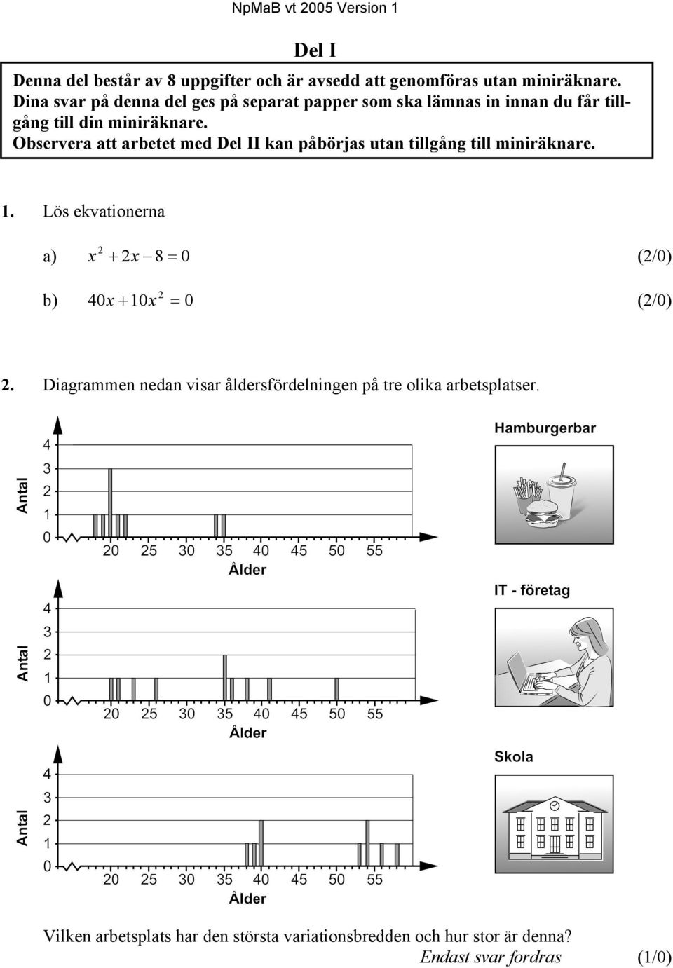 Observera att arbetet med Del II kan påbörjas utan tillgång till miniräknare. 1.