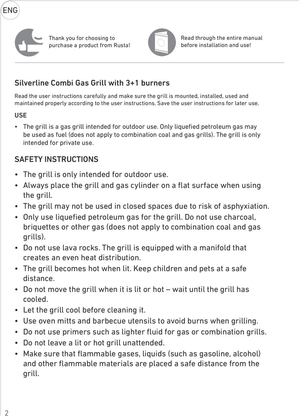 Save the user instructions for later use. USE The grill is a gas grill intended for outdoor use. Only liquefied petroleum gas may be used as fuel (does not apply to combination coal and gas grills).