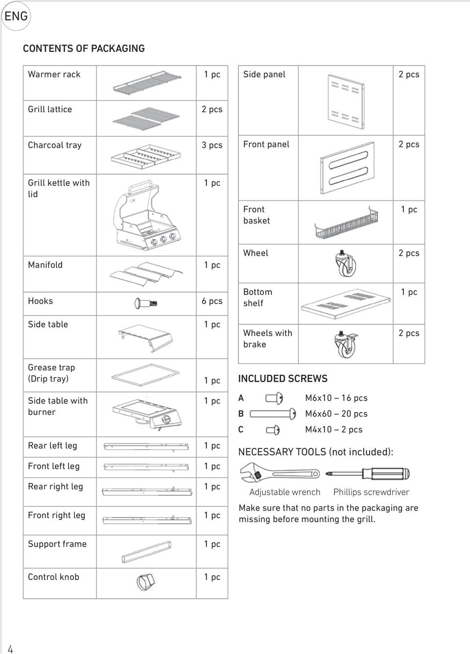 burner 1 pc M6x10 16 pcs M6x60 20 pcs C M4x10 2 pcs Rear left leg Front left leg 1 pc 1 pc NECESSRY TOOLS (not included): Rear right leg Front right leg