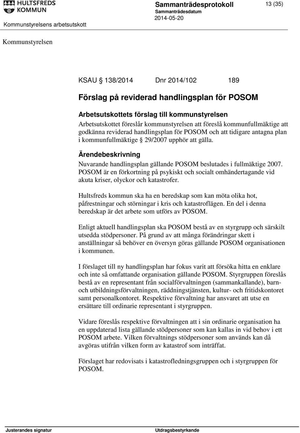 Nuvarande handlingsplan gällande POSOM beslutades i fullmäktige 2007. POSOM är en förkortning på psykiskt och socialt omhändertagande vid akuta kriser, olyckor och katastrofer.