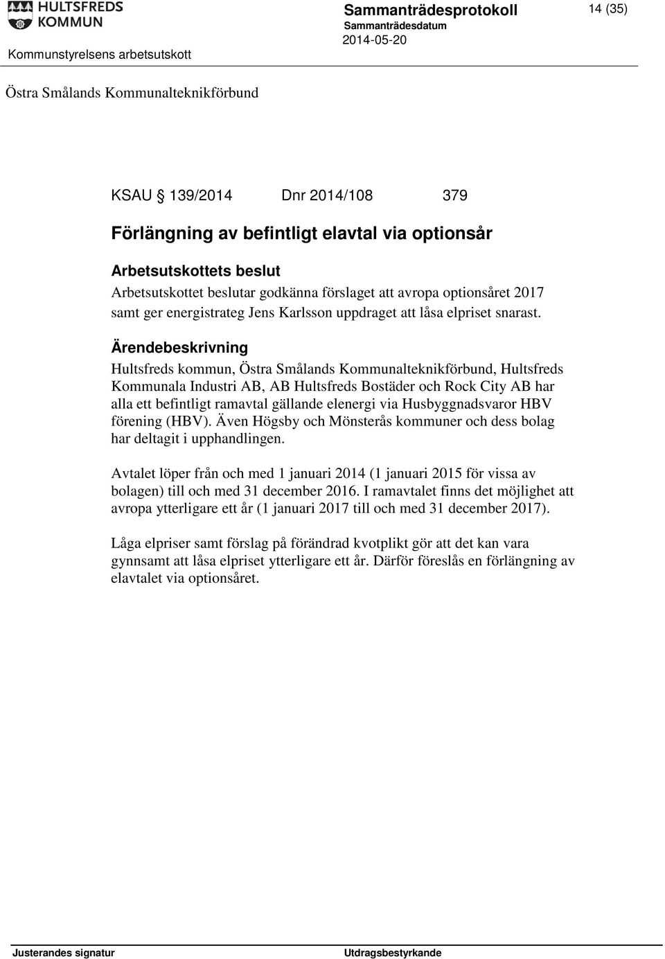 Hultsfreds kommun, Östra Smålands Kommunalteknikförbund, Hultsfreds Kommunala Industri AB, AB Hultsfreds Bostäder och Rock City AB har alla ett befintligt ramavtal gällande elenergi via