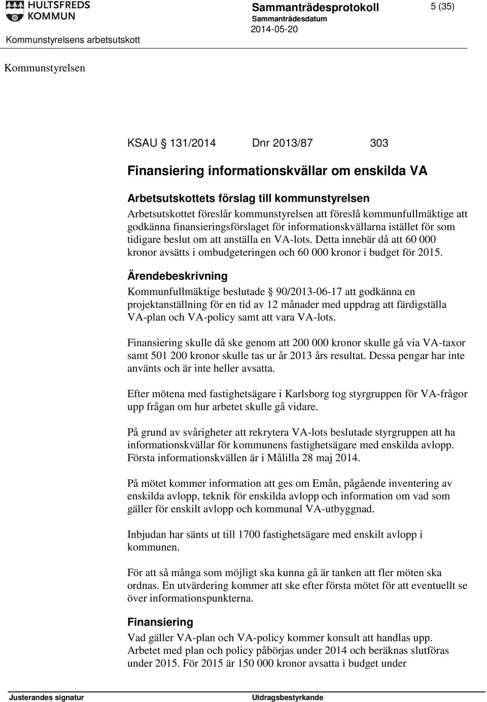 Detta innebär då att 60 000 kronor avsätts i ombudgeteringen och 60 000 kronor i budget för 2015.