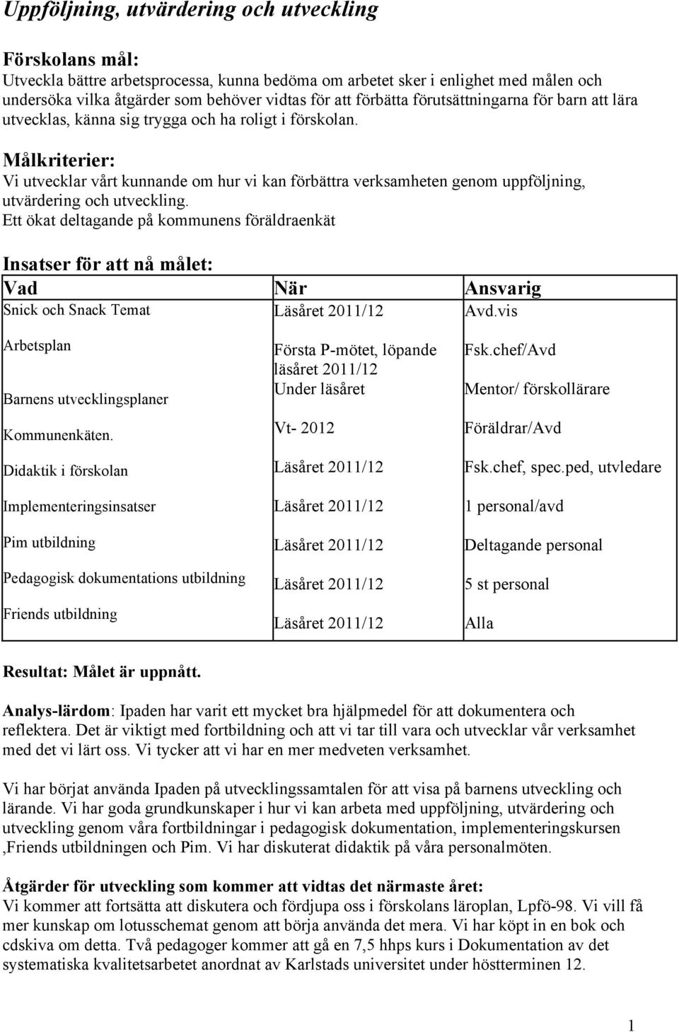 Målkriterier: Vi utvecklar vårt kunnande om hur vi kan förbättra verksamheten genom uppföljning, utvärdering och utveckling.