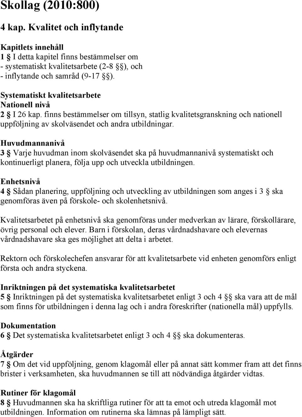 Huvudmannanivå 3 Varje huvudman inom skolväsendet ska på huvudmannanivå systematiskt och kontinuerligt planera, följa upp och utveckla utbildningen.