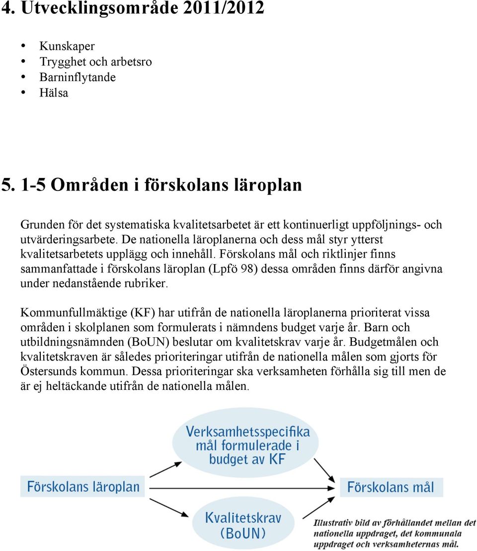 De nationella läroplanerna och dess mål styr ytterst kvalitetsarbetets upplägg och innehåll.