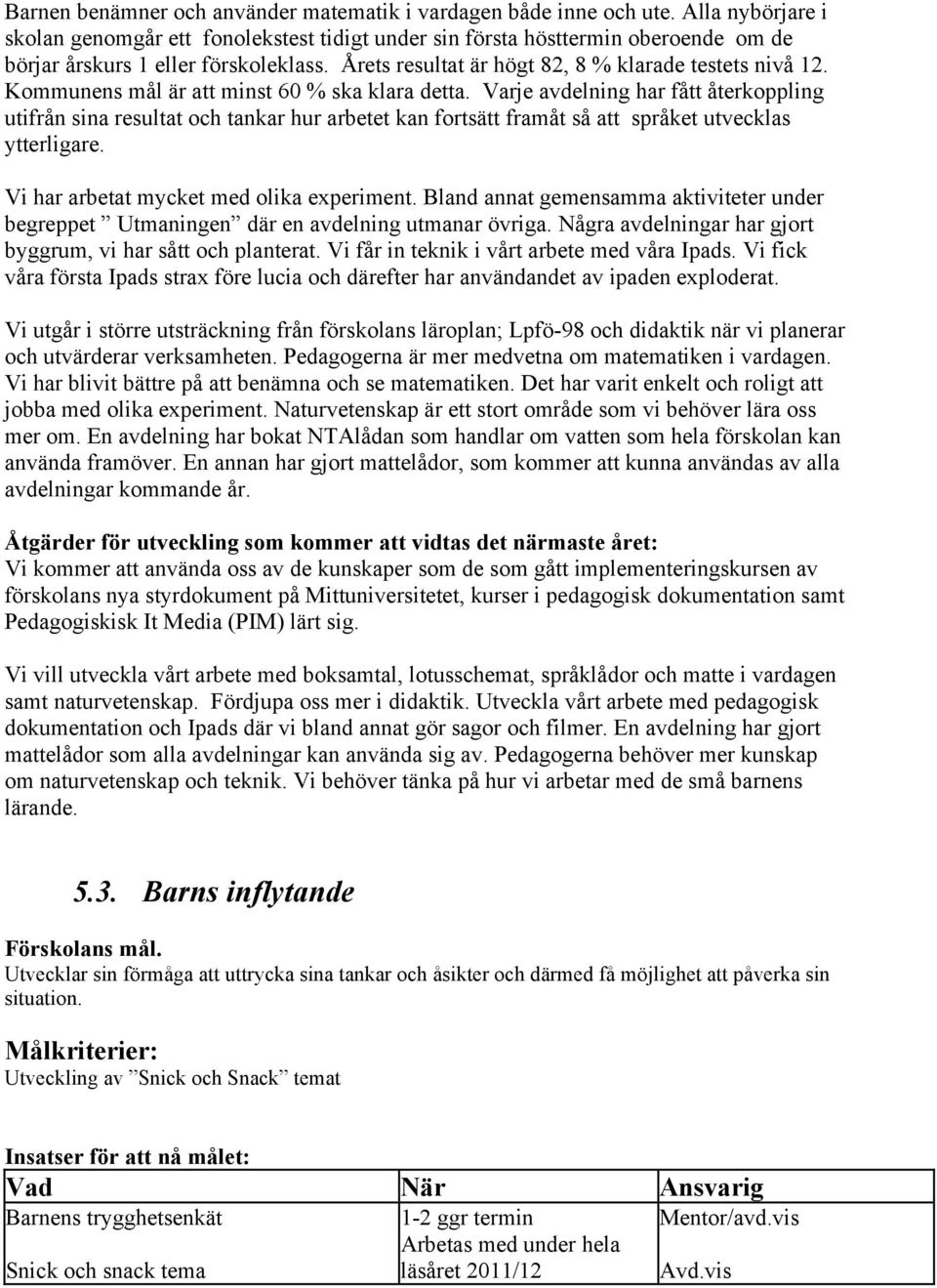 Kommunens mål är att minst 60 % ska klara detta. Varje avdelning har fått återkoppling utifrån sina resultat och tankar hur arbetet kan fortsätt framåt så att språket utvecklas ytterligare.