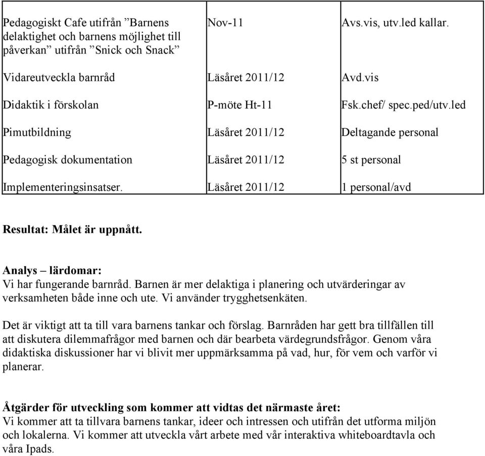 Analys lärdomar: Vi har fungerande barnråd. Barnen är mer delaktiga i planering och utvärderingar av verksamheten både inne och ute. Vi använder trygghetsenkäten.