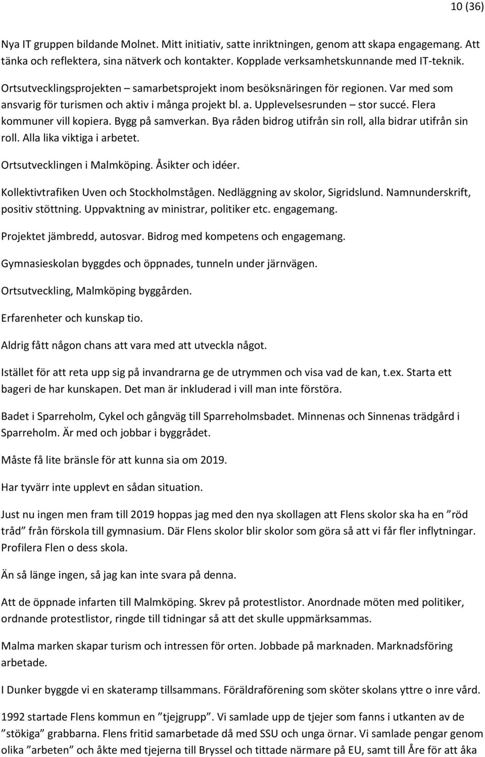 Flera kommuner vill kopiera. Bygg på samverkan. Bya råden bidrog utifrån sin roll, alla bidrar utifrån sin roll. Alla lika viktiga i arbetet. Ortsutvecklingen i Malmköping. Åsikter och idéer.