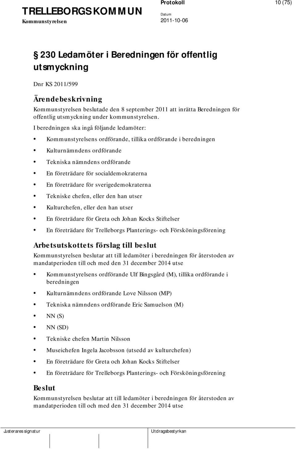 I beredningen ska ingå följande ledamöter: s ordförande, tillika ordförande i beredningen Kulturnämndens ordförande Tekniska nämndens ordförande En företrädare för socialdemokraterna En företrädare