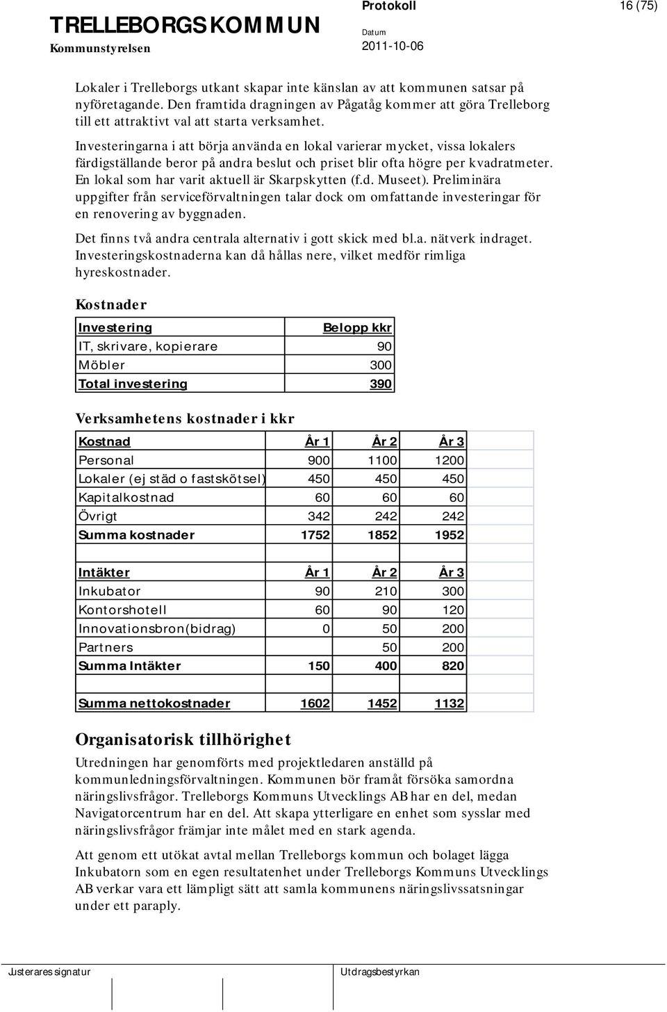 Investeringarna i att börja använda en lokal varierar mycket, vissa lokalers färdigställande beror på andra beslut och priset blir ofta högre per kvadratmeter.