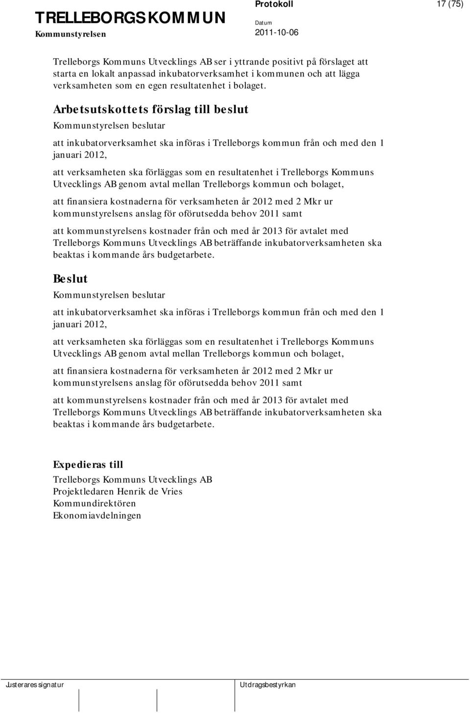 Arbetsutskottets förslag till beslut beslutar att inkubatorverksamhet ska införas i Trelleborgs kommun från och med den 1 januari 2012, att verksamheten ska förläggas som en resultatenhet i