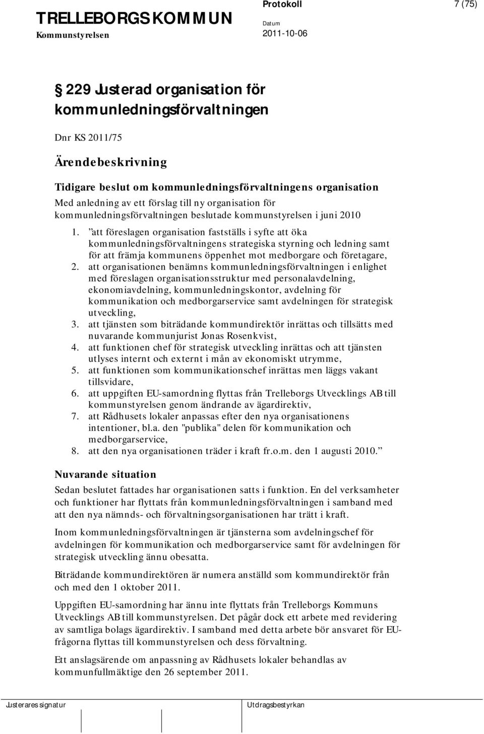 att föreslagen organisation fastställs i syfte att öka kommunledningsförvaltningens strategiska styrning och ledning samt för att främja kommunens öppenhet mot medborgare och företagare, 2.