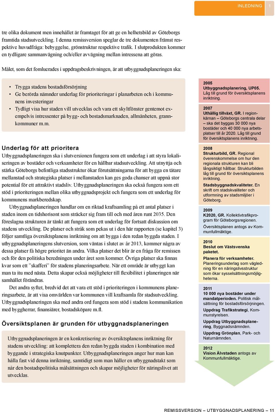 I slutprodukten kommer en tydligare sammanvägning och/eller avvägning mellan intressena att göras.