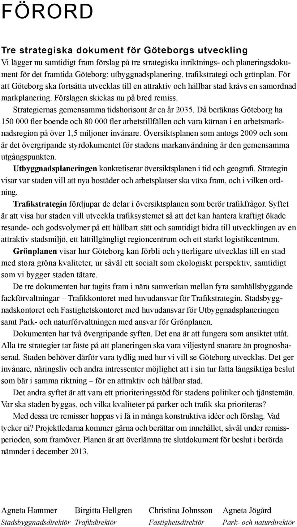 Strategiernas gemensamma tidshorisont är ca år 2035.