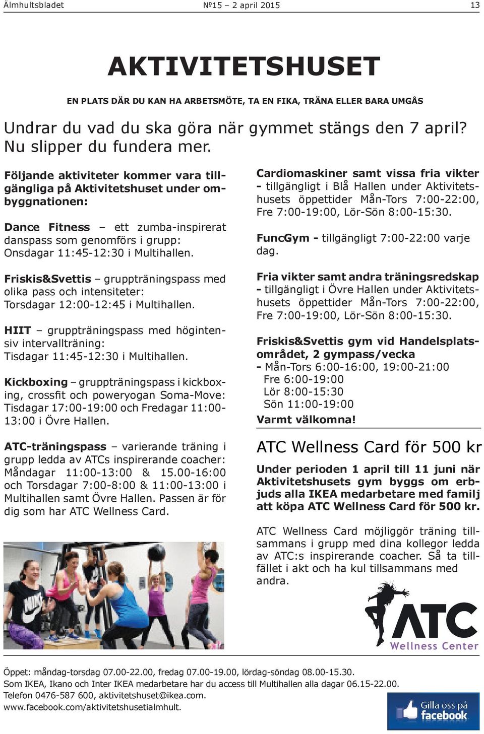 Friskis&Svettis gruppträningspass med olika pass och intensiteter: Torsdagar 12:00-12:45 i Multihallen. HIIT gruppträningspass med högintensiv intervallträning: Tisdagar 11:45-12:30 i Multihallen.