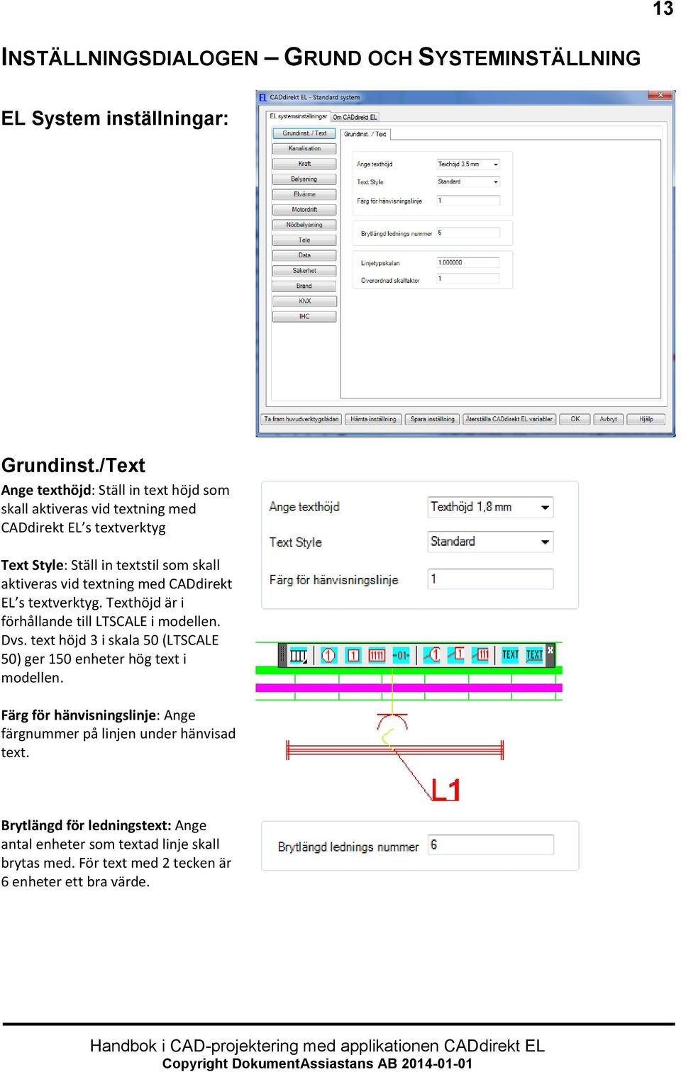 vid textning med CADdirekt EL s textverktyg. Texthöjd är i förhållande till LTSCALE i modellen. Dvs.