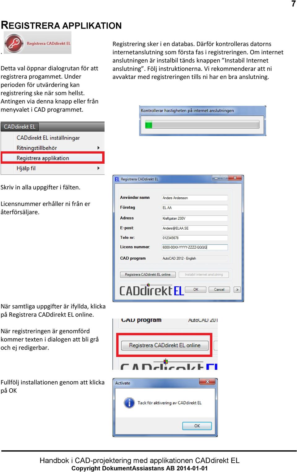 Om internet anslutningen är instalbil tänds knappen Instabil Internet anslutning. Följ instruktionerna. Vi rekommenderar att ni avvaktar med registreringen tills ni har en bra anslutning.