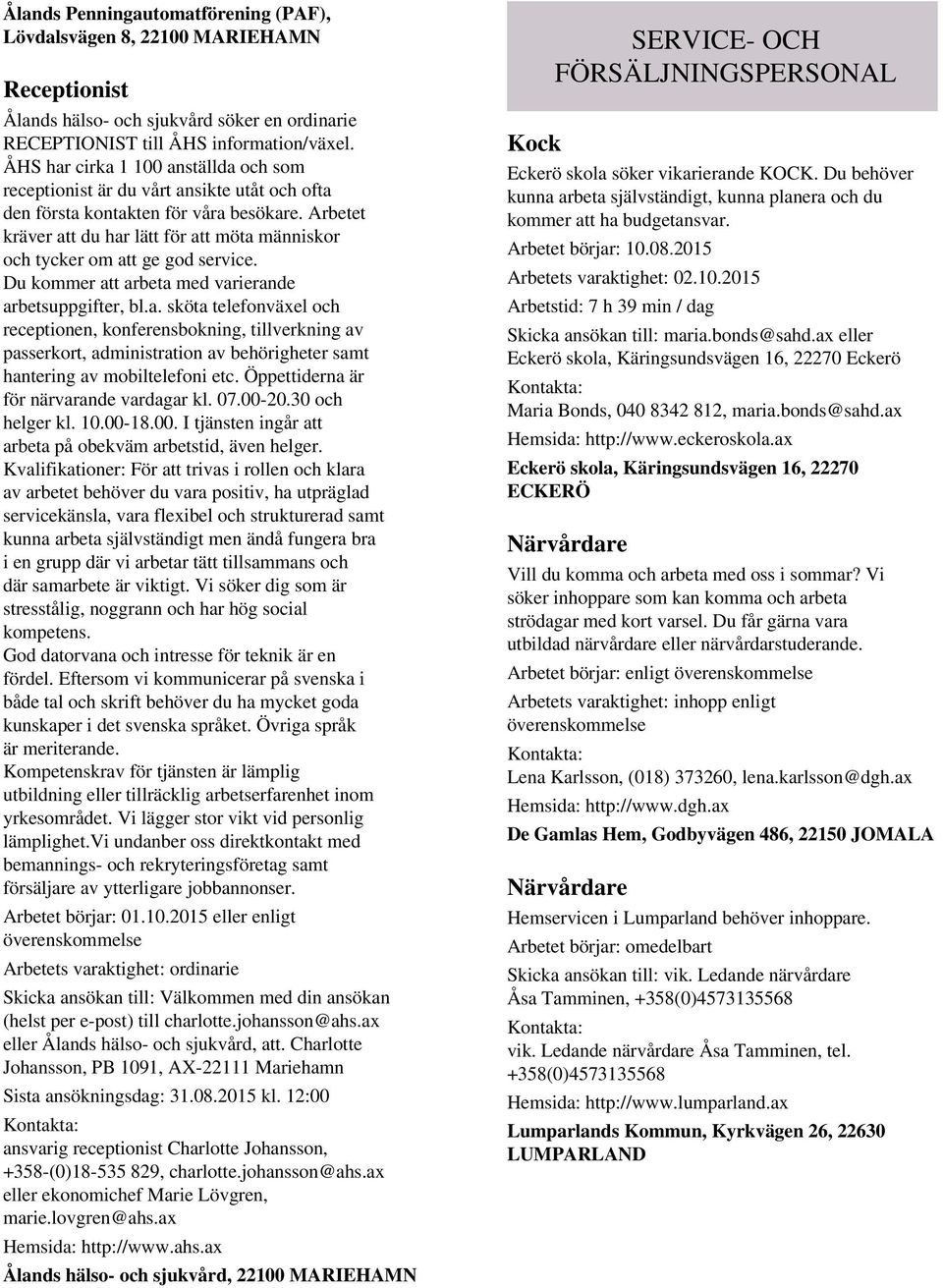 Arbetet kräver att du har lätt för att möta människor och tycker om att ge god service. Du kommer att arbeta med varierande arbetsuppgifter, bl.a. sköta telefonväxel och receptionen, konferensbokning, tillverkning av passerkort, administration av behörigheter samt hantering av mobiltelefoni etc.