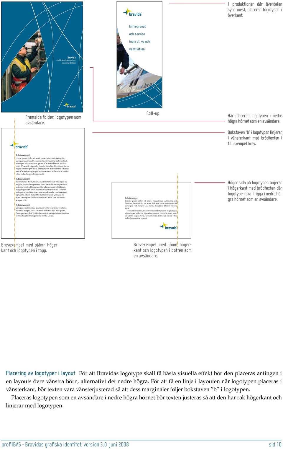 Roll-up Här placeras logotypen i nedre högra hörnet som en avsändare. Bokstaven b i logotypen linjerar i vänsterkant med brödtexten i till exempel brev.