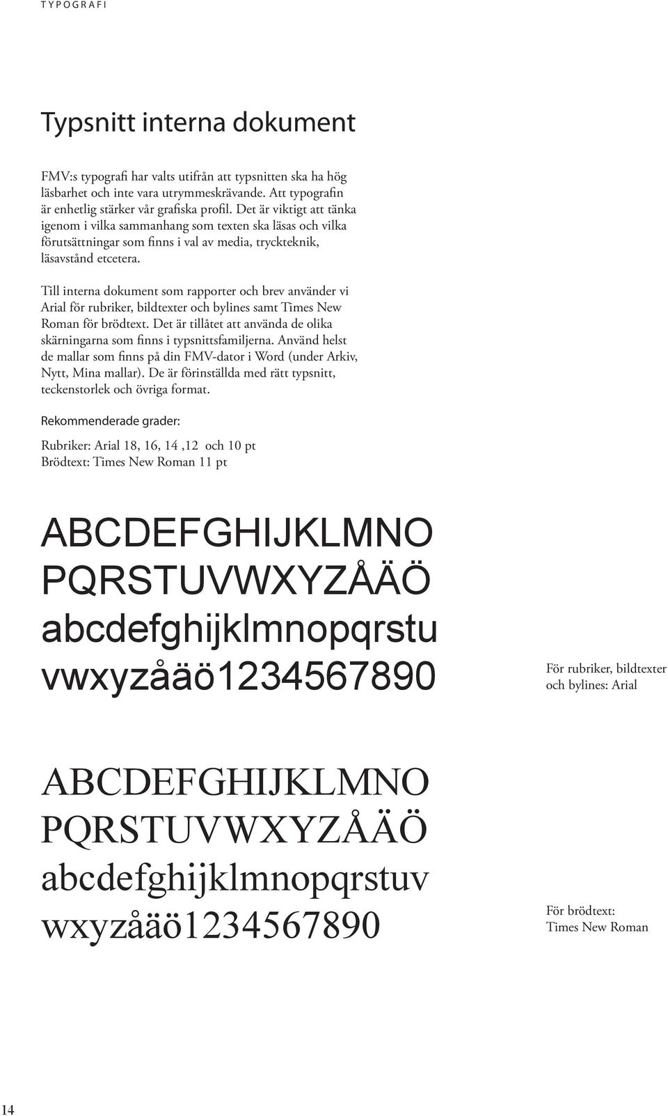 Till interna dokument som rapporter och brev använder vi Arial för rubriker, bildtexter och bylines samt Times New Roman för brödtext.