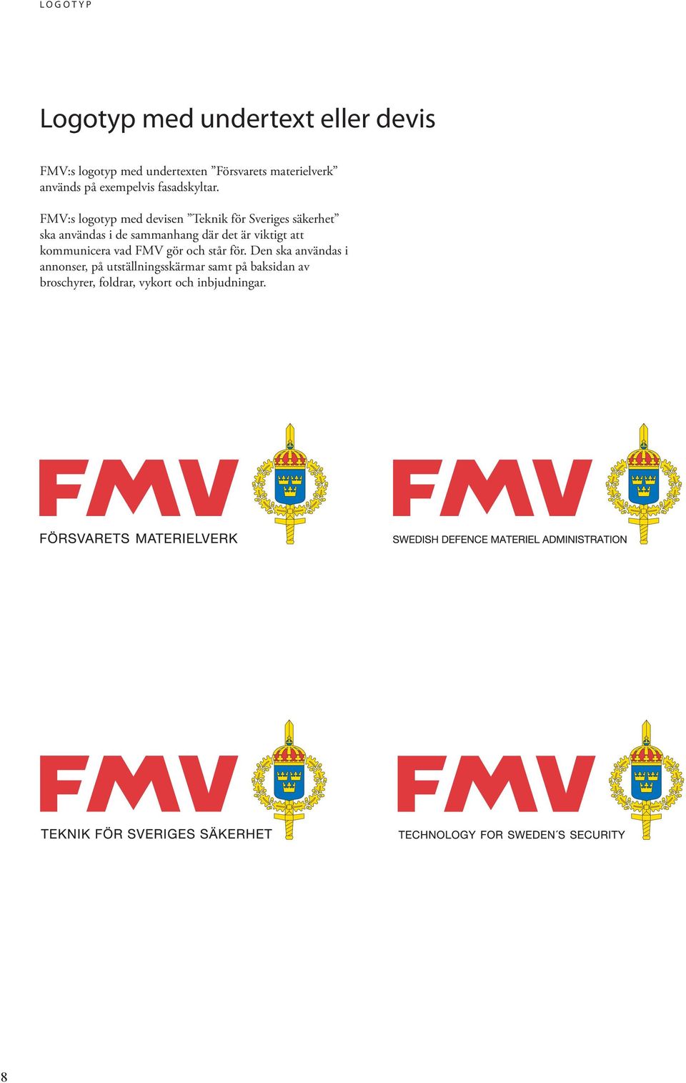 FMV:s logotyp med devisen Teknik för Sveriges säkerhet ska användas i de sammanhang där det är