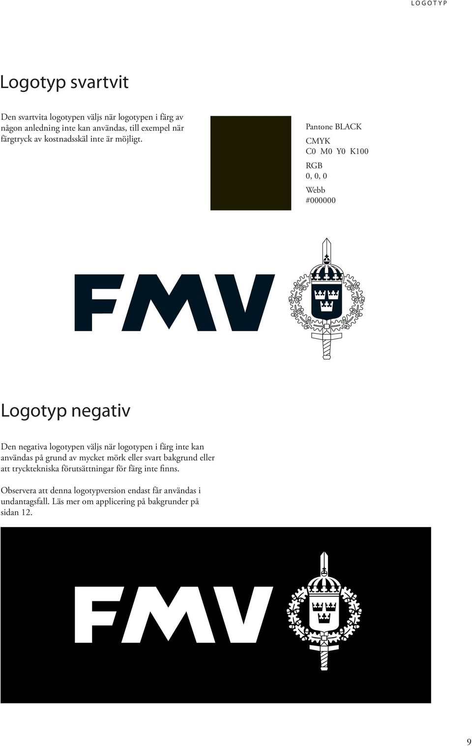 Pantone BLACK CMYK C0 M0 Y0 K100 RGB 0, 0, 0 Webb #000000 Logotyp negativ Den negativa logotypen väljs när logotypen i färg inte kan